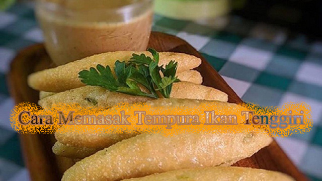 Cara Memasak Tempura Ikan Tenggiri